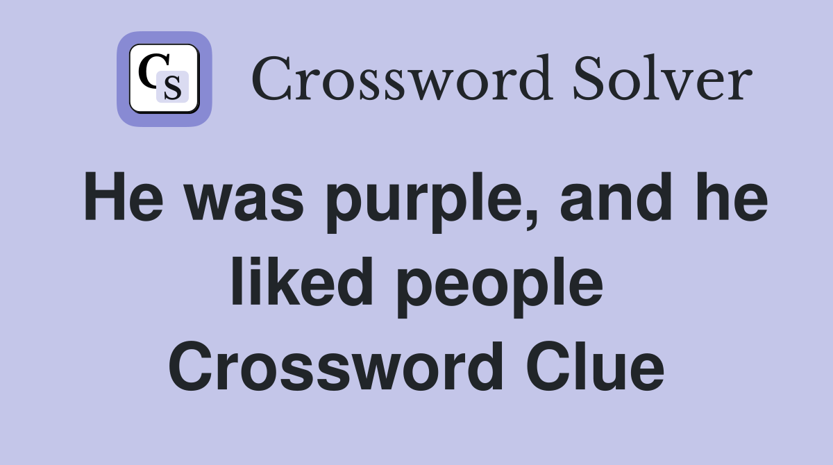 He was purple, and he liked people Crossword Clue