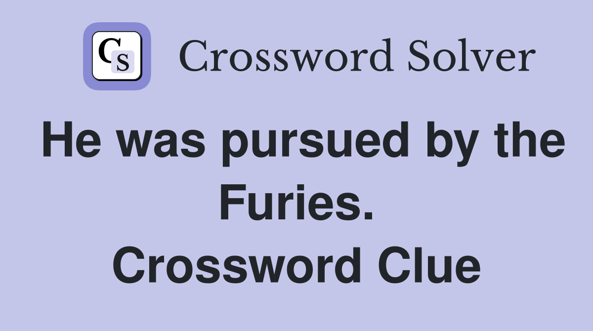 He was pursued by the Furies. Crossword Clue