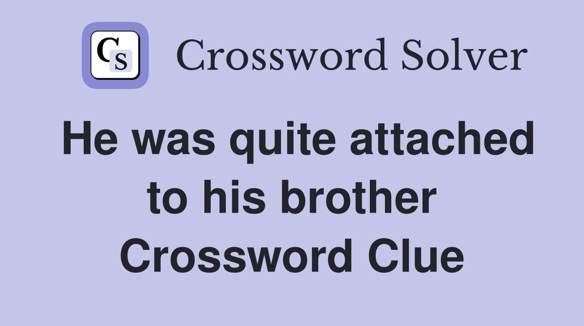 He was quite attached to his brother Crossword Clue