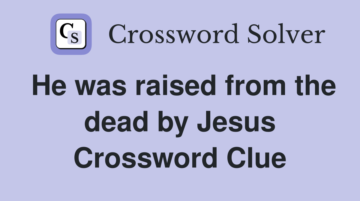 He was raised from the dead by Jesus Crossword Clue