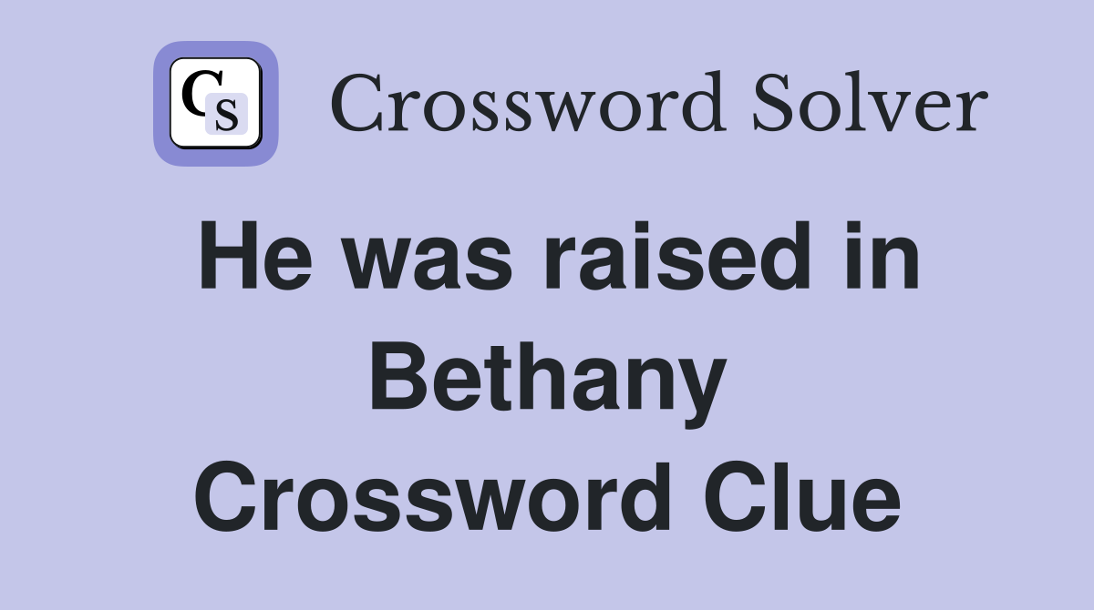 He was raised in Bethany Crossword Clue
