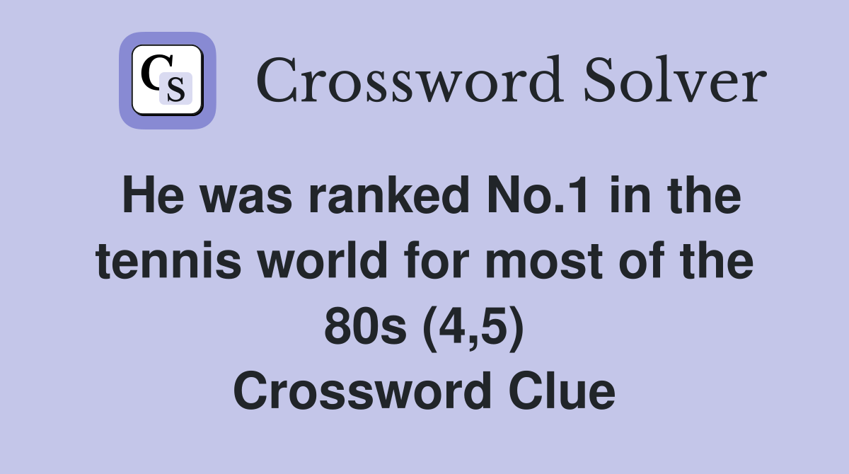 He was ranked No.1 in the tennis world for most of the 80s (4,5) Crossword Clue