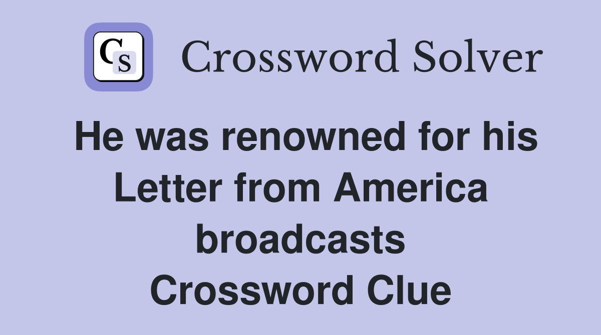 He was renowned for his Letter from America broadcasts Crossword Clue