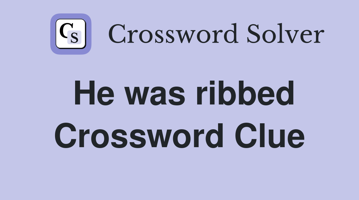 He was ribbed Crossword Clue
