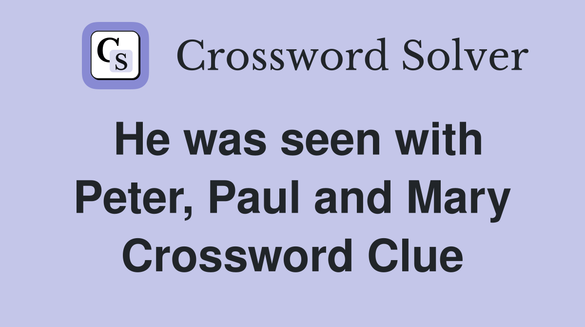 He was seen with Peter, Paul and Mary Crossword Clue