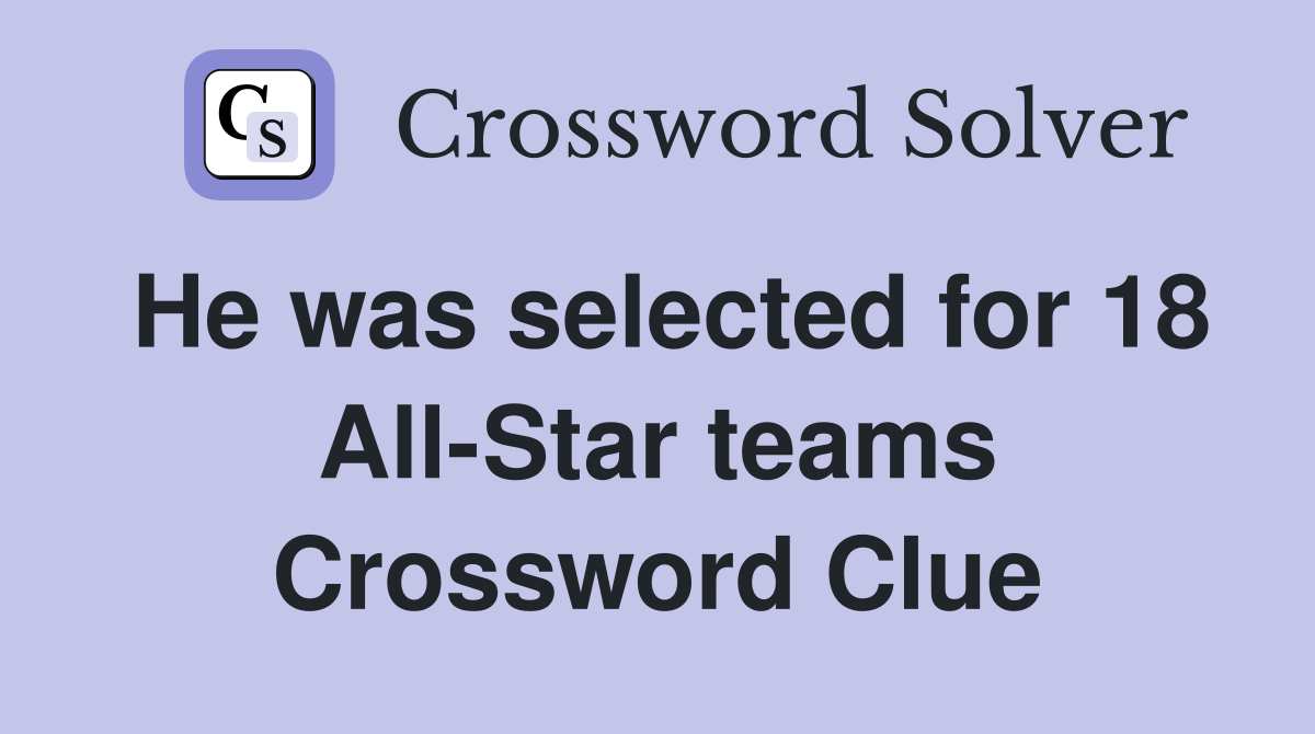 He was selected for 18 All-Star teams Crossword Clue