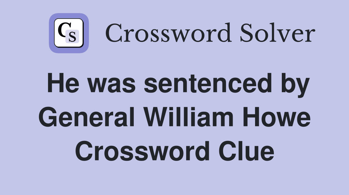 He was sentenced by General William Howe Crossword Clue