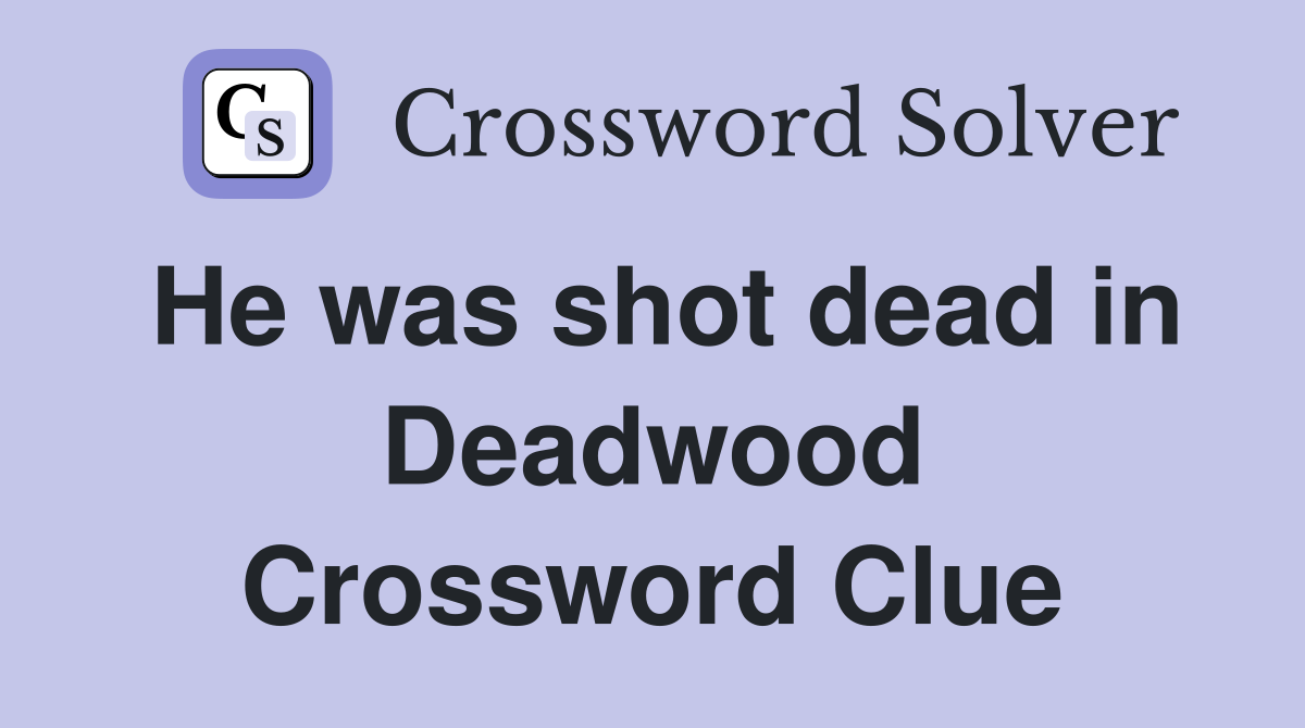 He was shot dead in Deadwood Crossword Clue