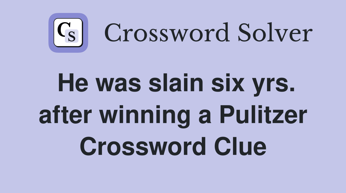 He was slain six yrs. after winning a Pulitzer Crossword Clue