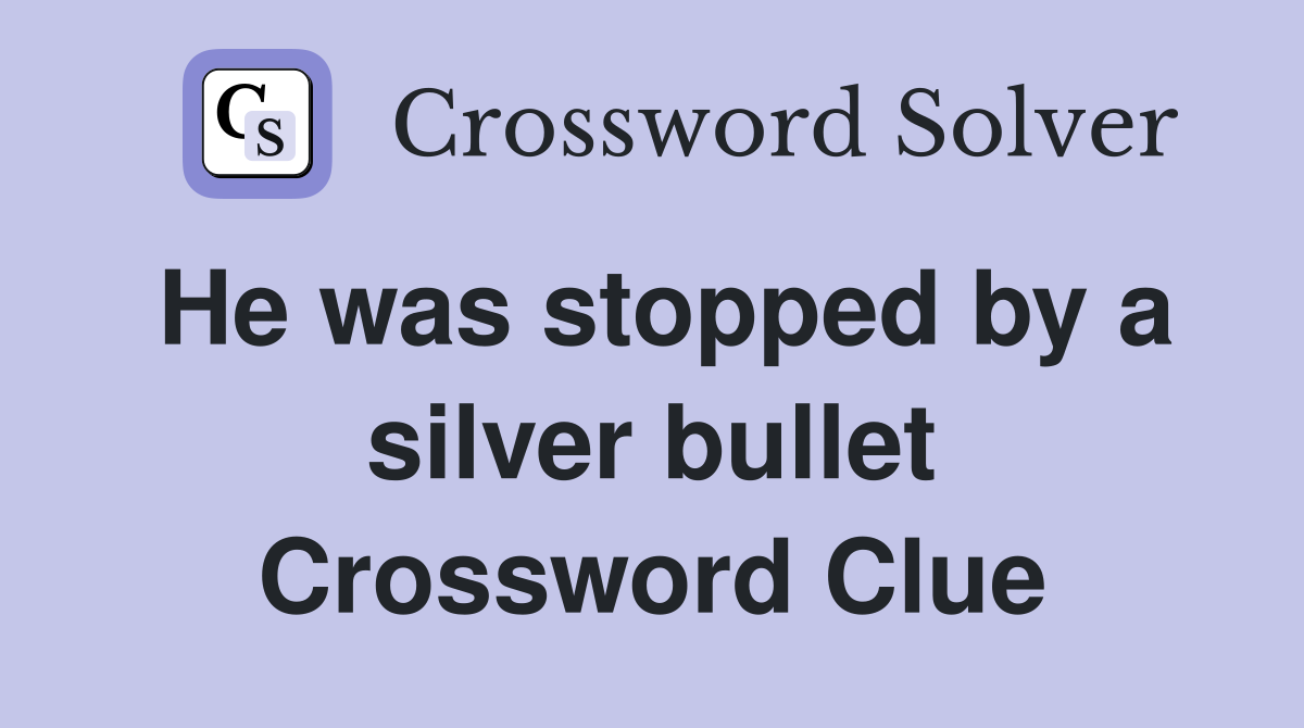 He was stopped by a silver bullet Crossword Clue