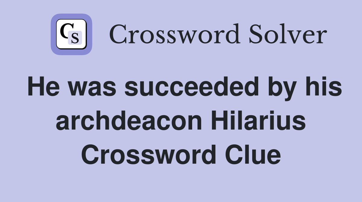 He was succeeded by his archdeacon Hilarius Crossword Clue