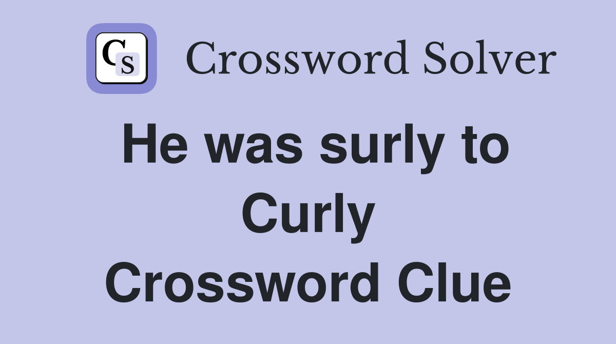 He was surly to Curly Crossword Clue