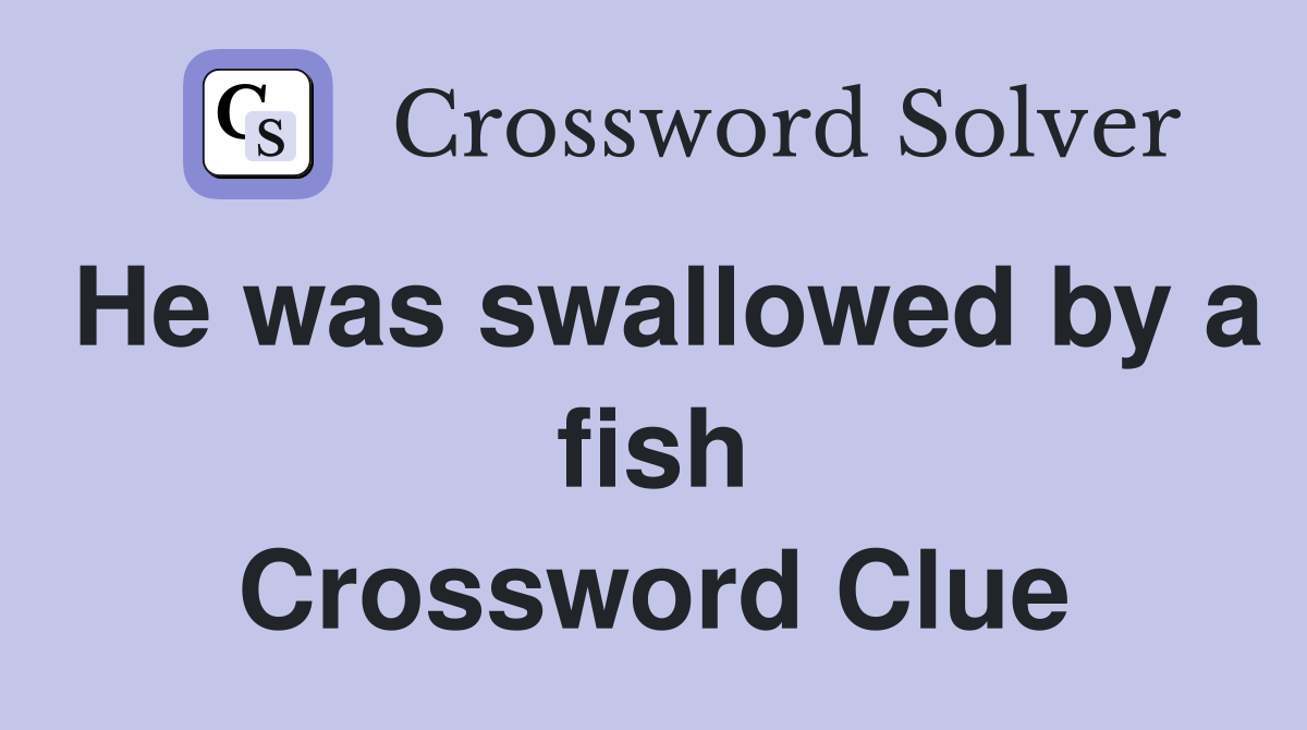 He was swallowed by a fish Crossword Clue