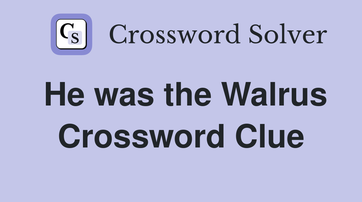He was the Walrus Crossword Clue