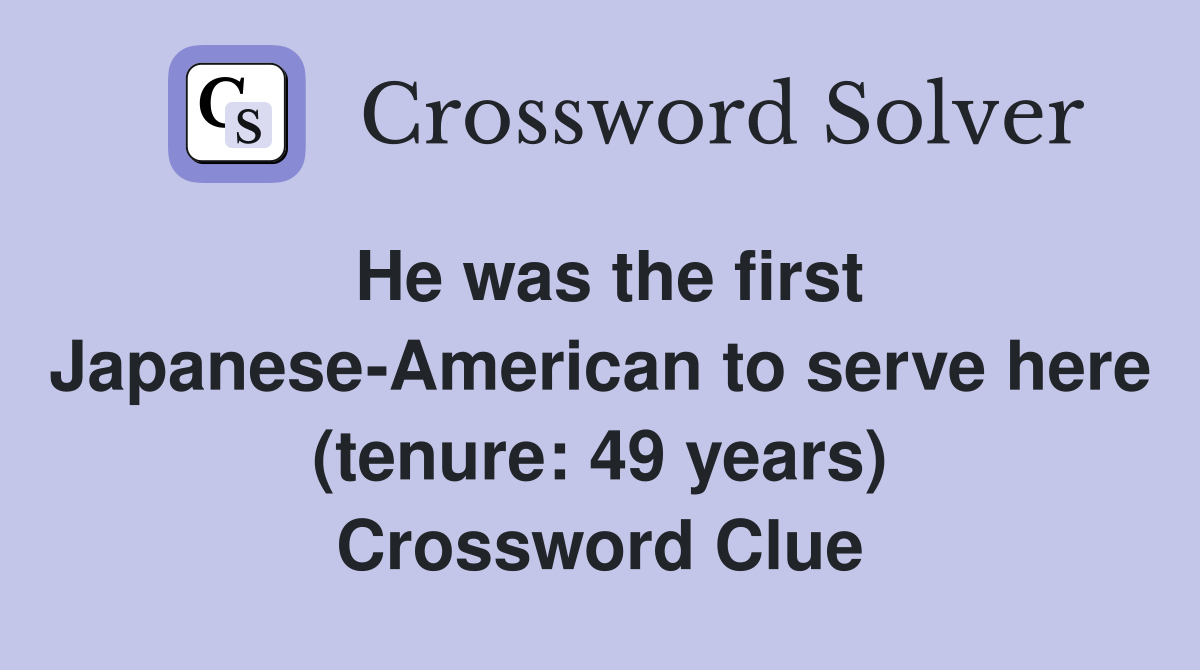 He was the first Japanese-American to serve here (tenure: 49 years) Crossword Clue