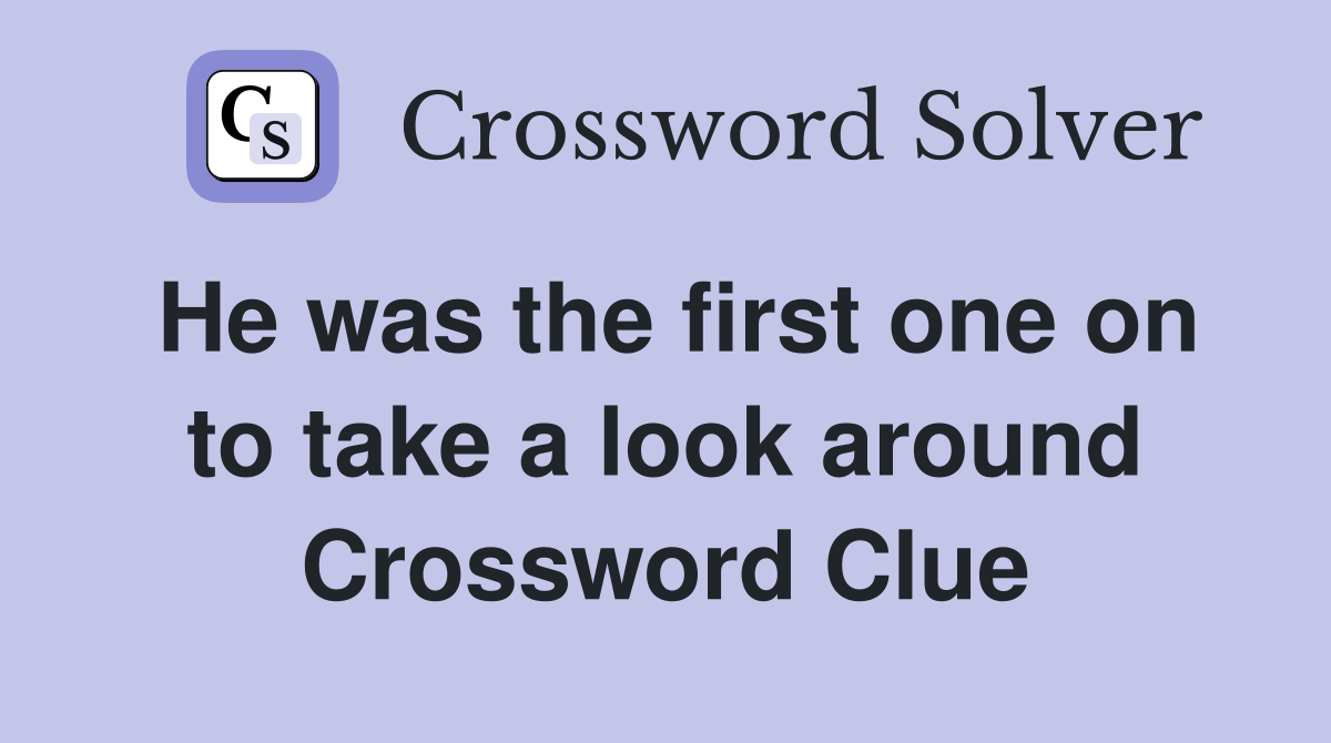 He was the first one on to take a look around Crossword Clue