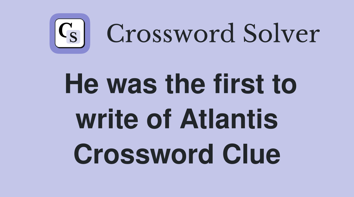He was the first to write of Atlantis Crossword Clue