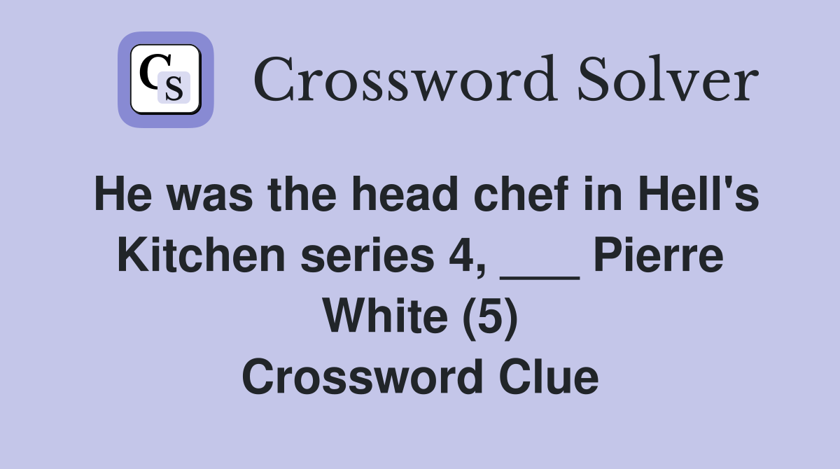 He was the head chef in Hell's Kitchen series 4, ___ Pierre White (5) Crossword Clue