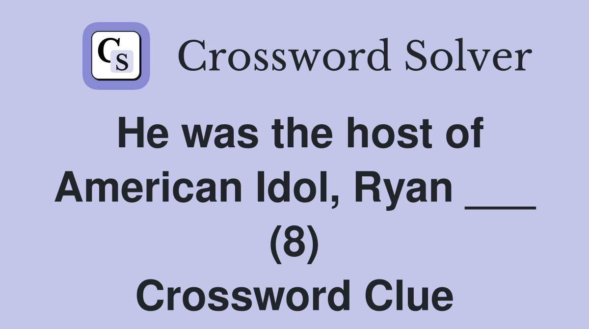 He was the host of American Idol, Ryan ___ (8) Crossword Clue