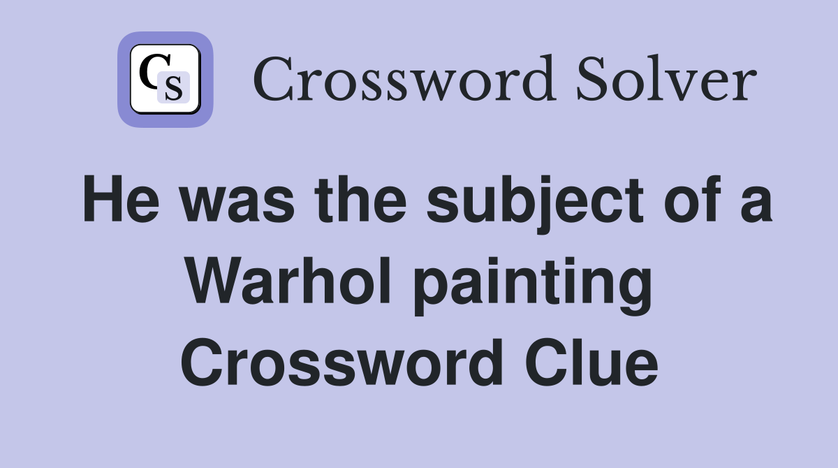 He was the subject of a Warhol painting Crossword Clue