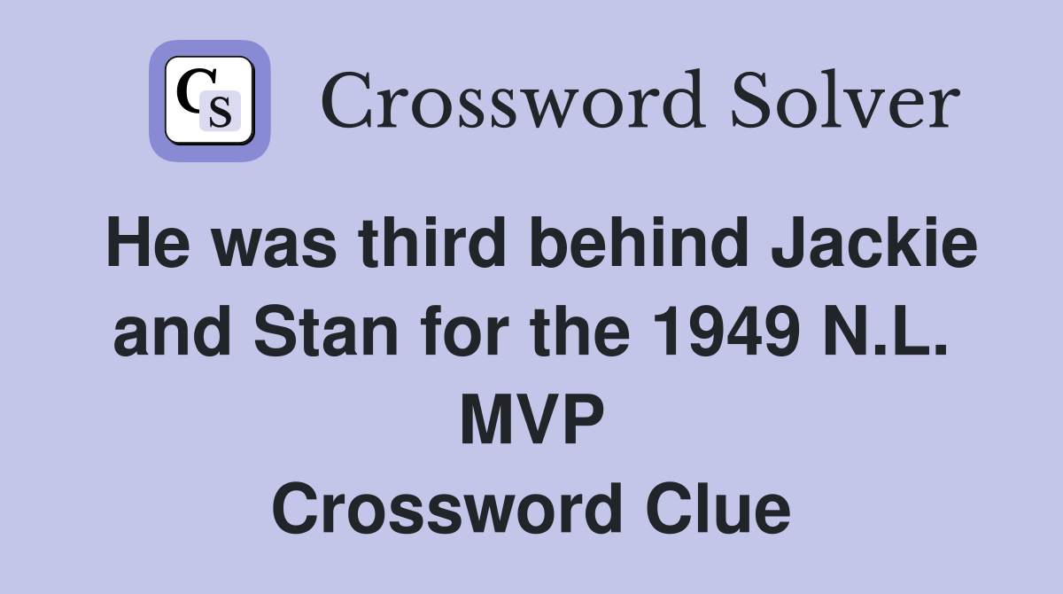 He was third behind Jackie and Stan for the 1949 N.L. MVP Crossword Clue