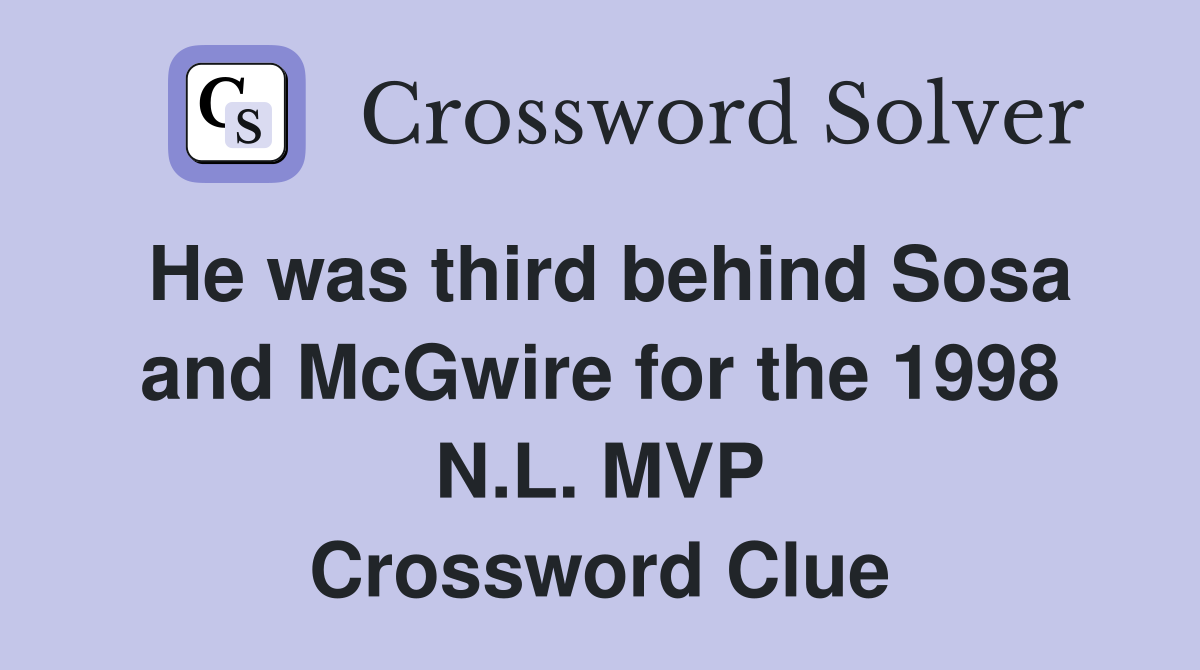He was third behind Sosa and McGwire for the 1998 N.L. MVP Crossword Clue