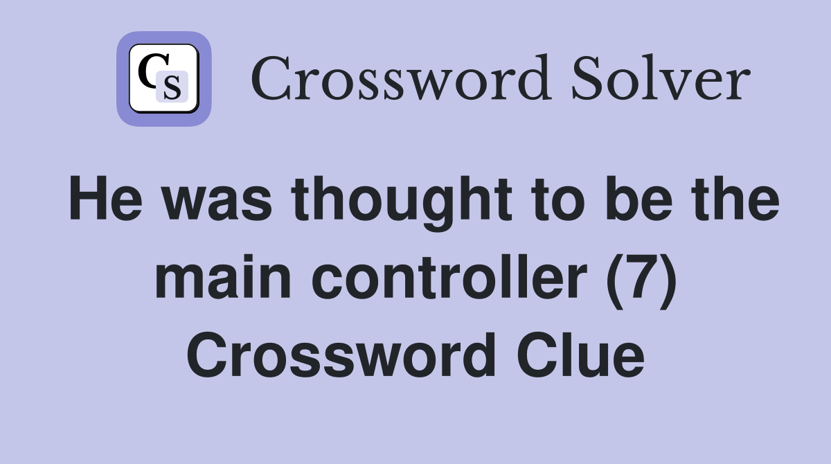 He was thought to be the main controller (7) Crossword Clue
