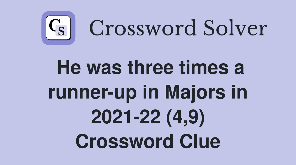 He was three times a runner-up in Majors in 2021-22 (4,9) Crossword Clue
