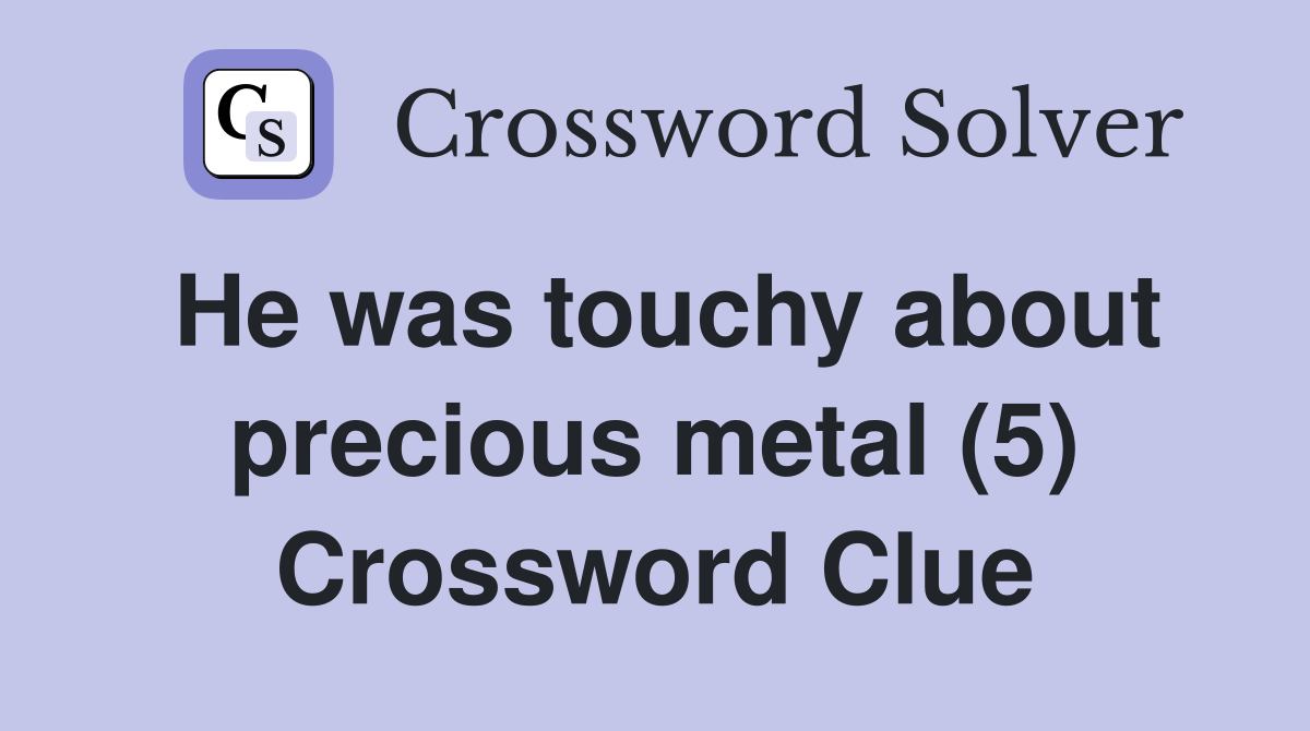 He was touchy about precious metal (5) Crossword Clue