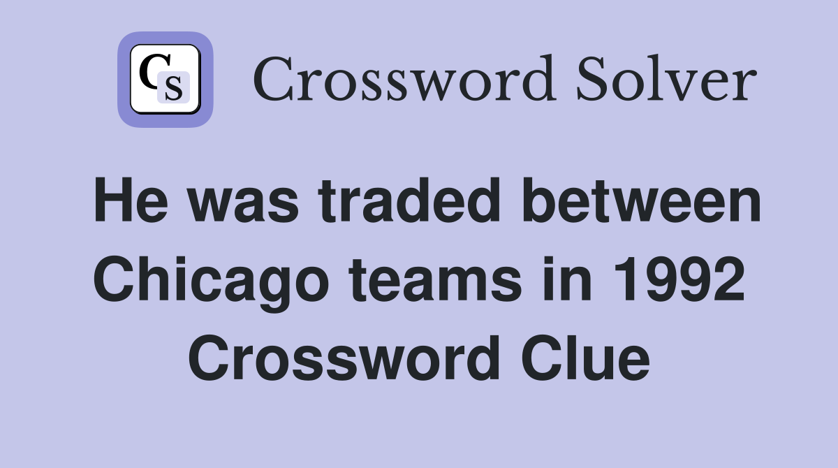 He was traded between Chicago teams in 1992 Crossword Clue