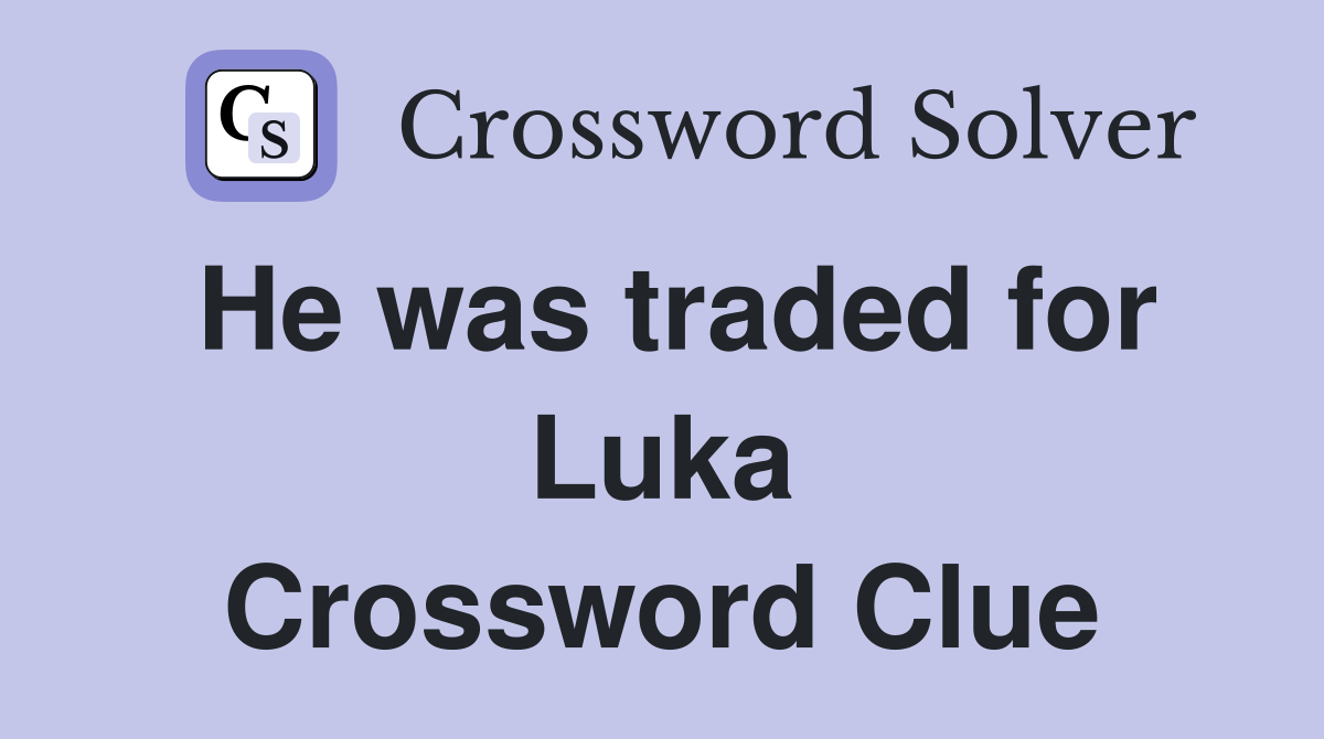 He was traded for Luka Crossword Clue