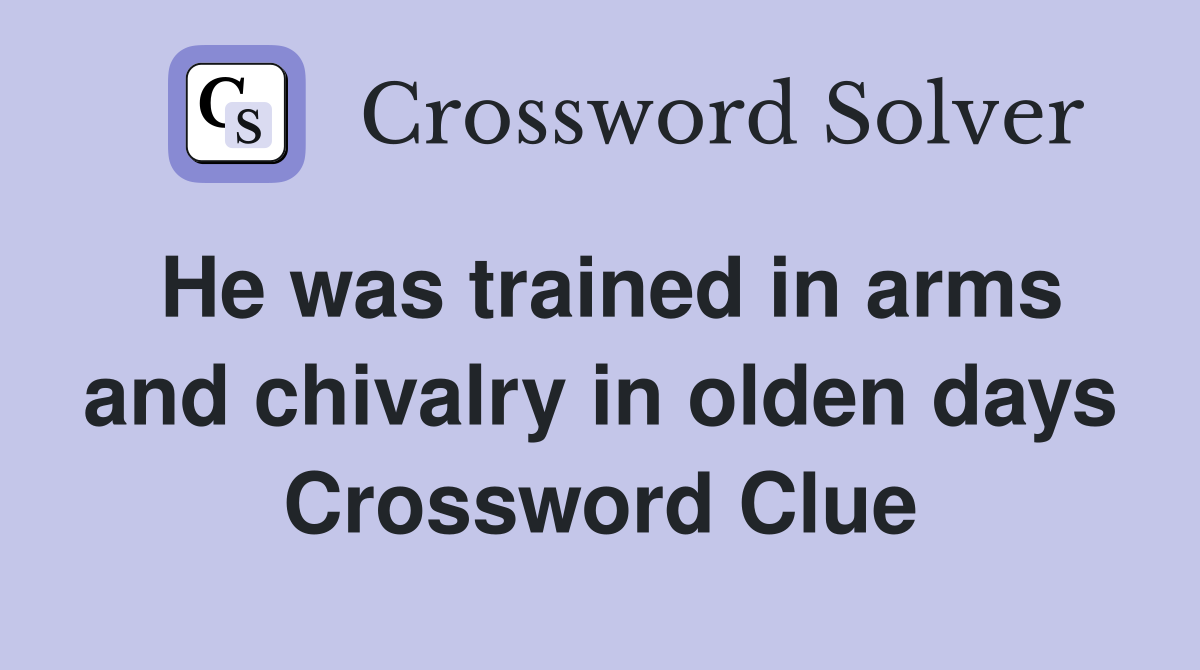 He was trained in arms and chivalry in olden days Crossword Clue