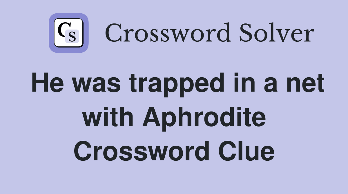 He was trapped in a net with Aphrodite Crossword Clue