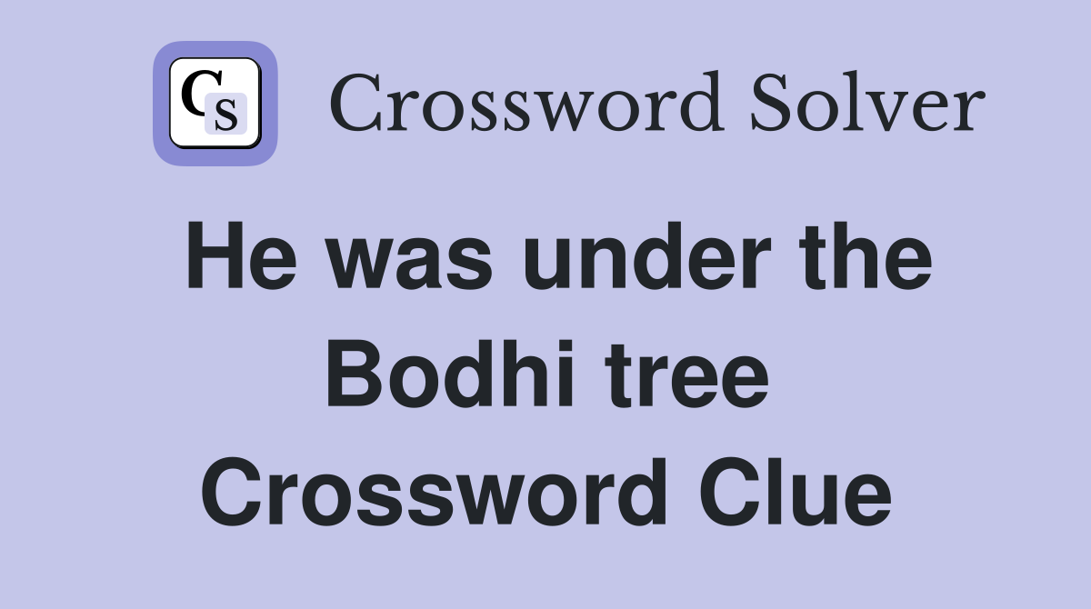 He was under the Bodhi tree Crossword Clue