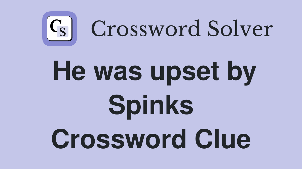 He was upset by Spinks Crossword Clue