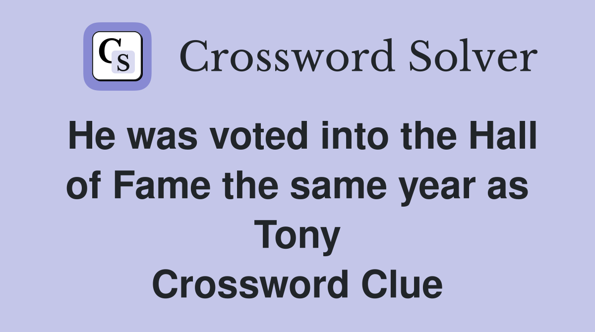 He was voted into the Hall of Fame the same year as Tony Crossword Clue