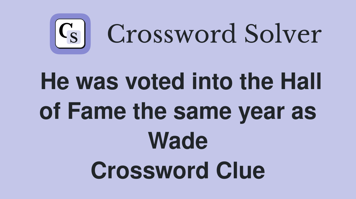 He was voted into the Hall of Fame the same year as Wade Crossword Clue