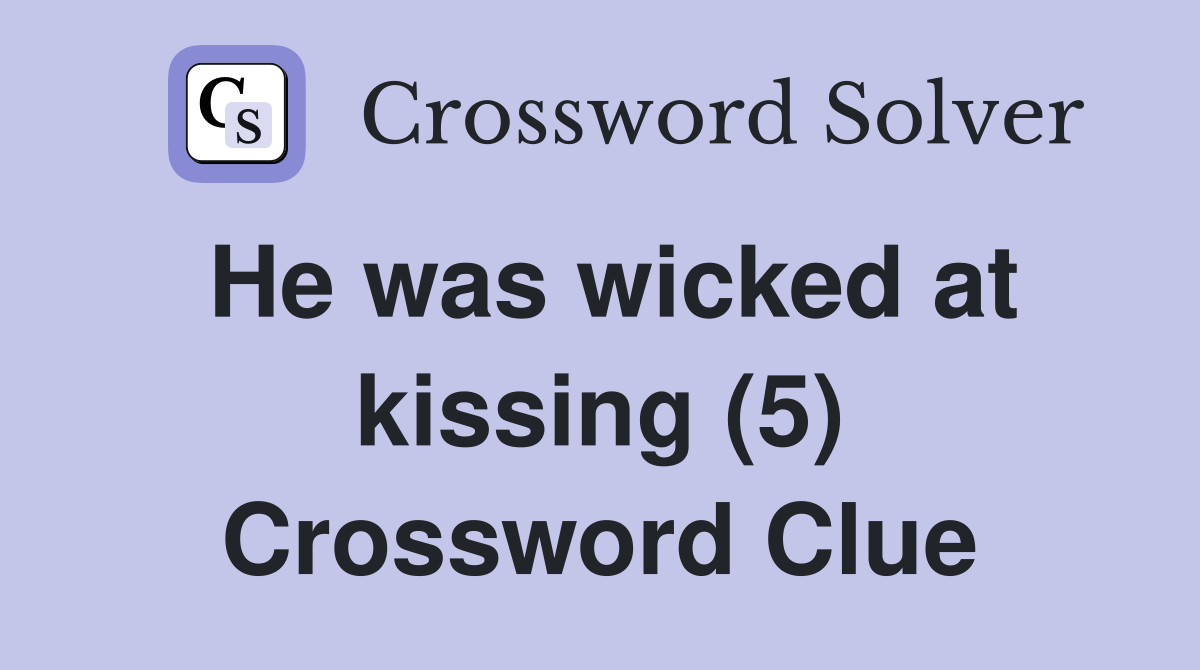 He was wicked at kissing (5) Crossword Clue