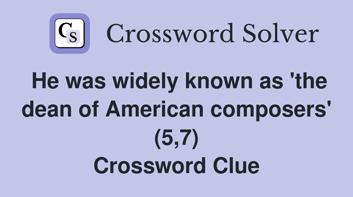 He was widely known as 'the dean of American composers' (5,7) Crossword Clue