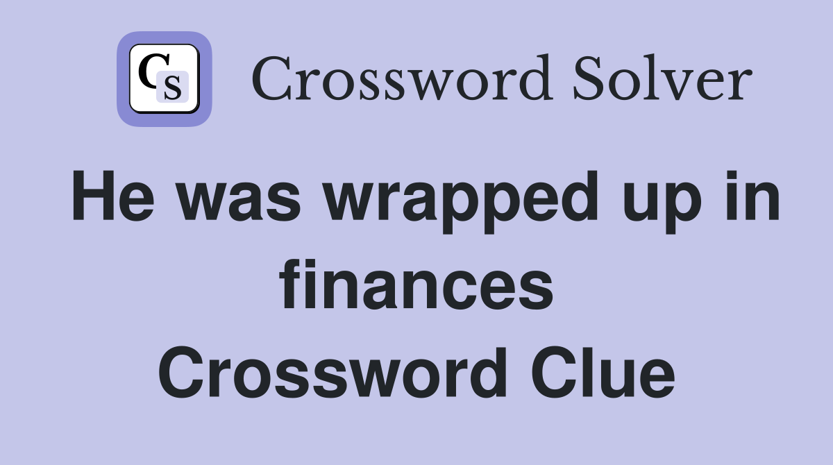 He was wrapped up in finances Crossword Clue