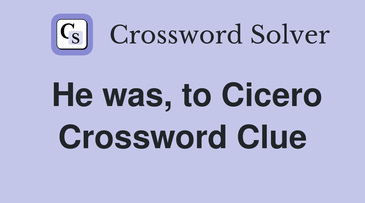 He was, to Cicero Crossword Clue