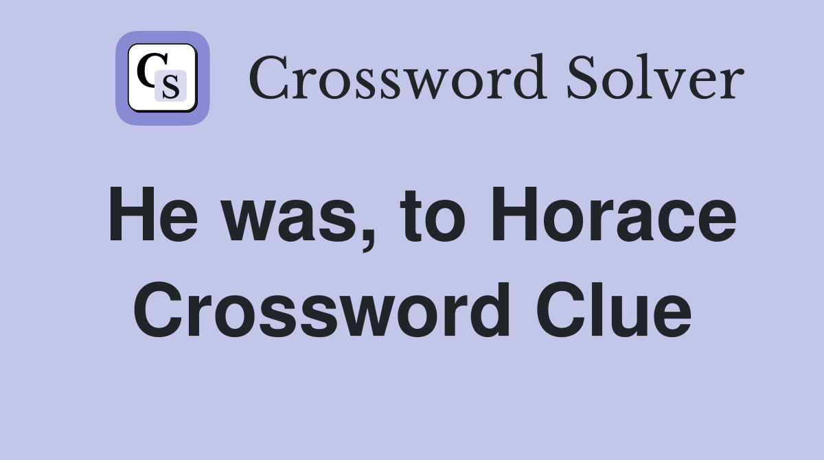 He was, to Horace Crossword Clue