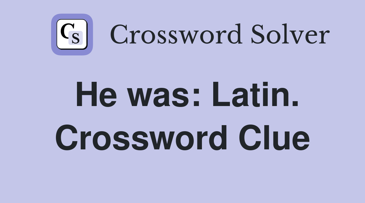 He was: Latin. Crossword Clue