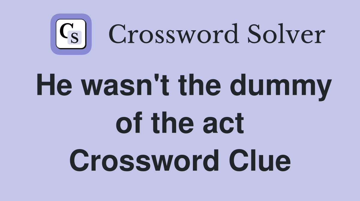 He wasn't the dummy of the act Crossword Clue