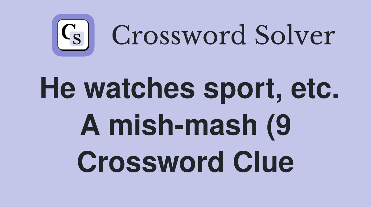 He watches sport etc A mish mash (9) Crossword Clue Answers He watches sport etc A mish mash (9) Crossword Clue Answers