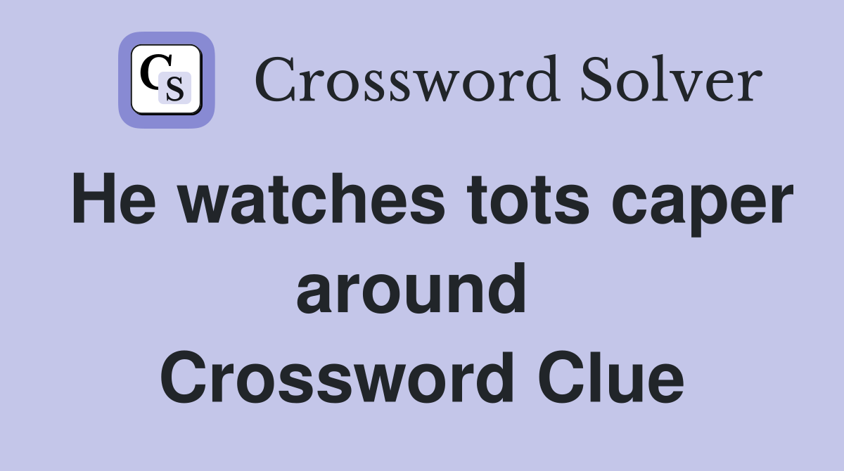 He watches tots caper around  Crossword Clue