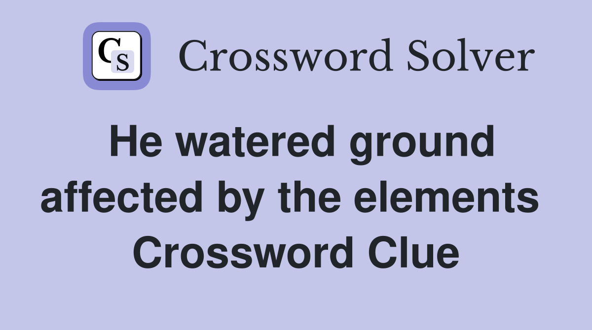 He watered ground affected by the elements  Crossword Clue
