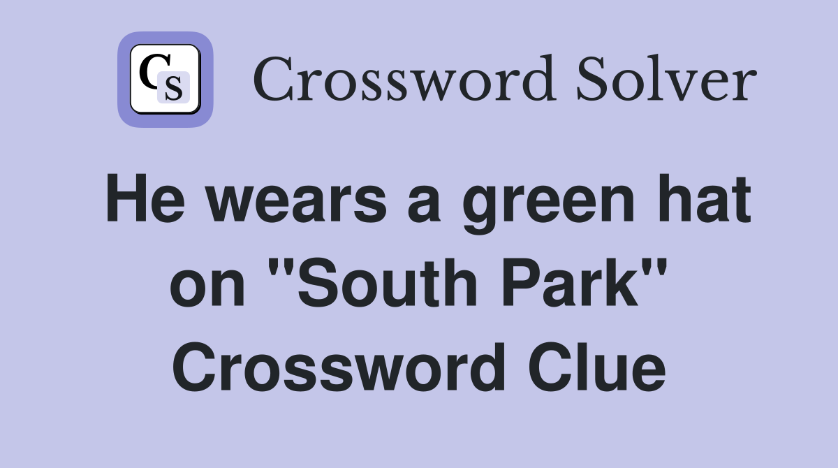 He wears a green hat on "South Park" Crossword Clue
