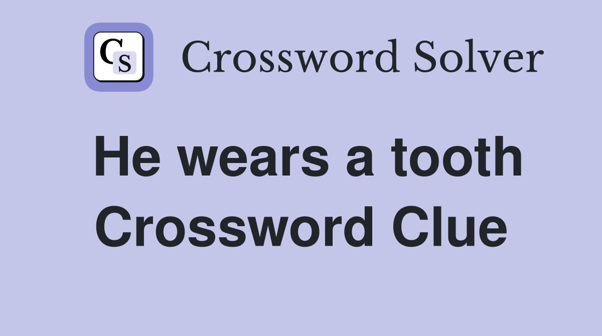 He wears a tooth Crossword Clue