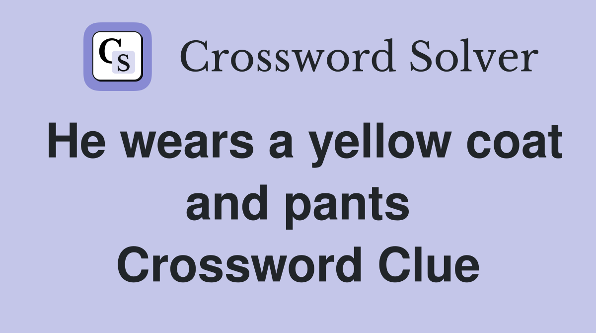 He wears a yellow coat and pants Crossword Clue